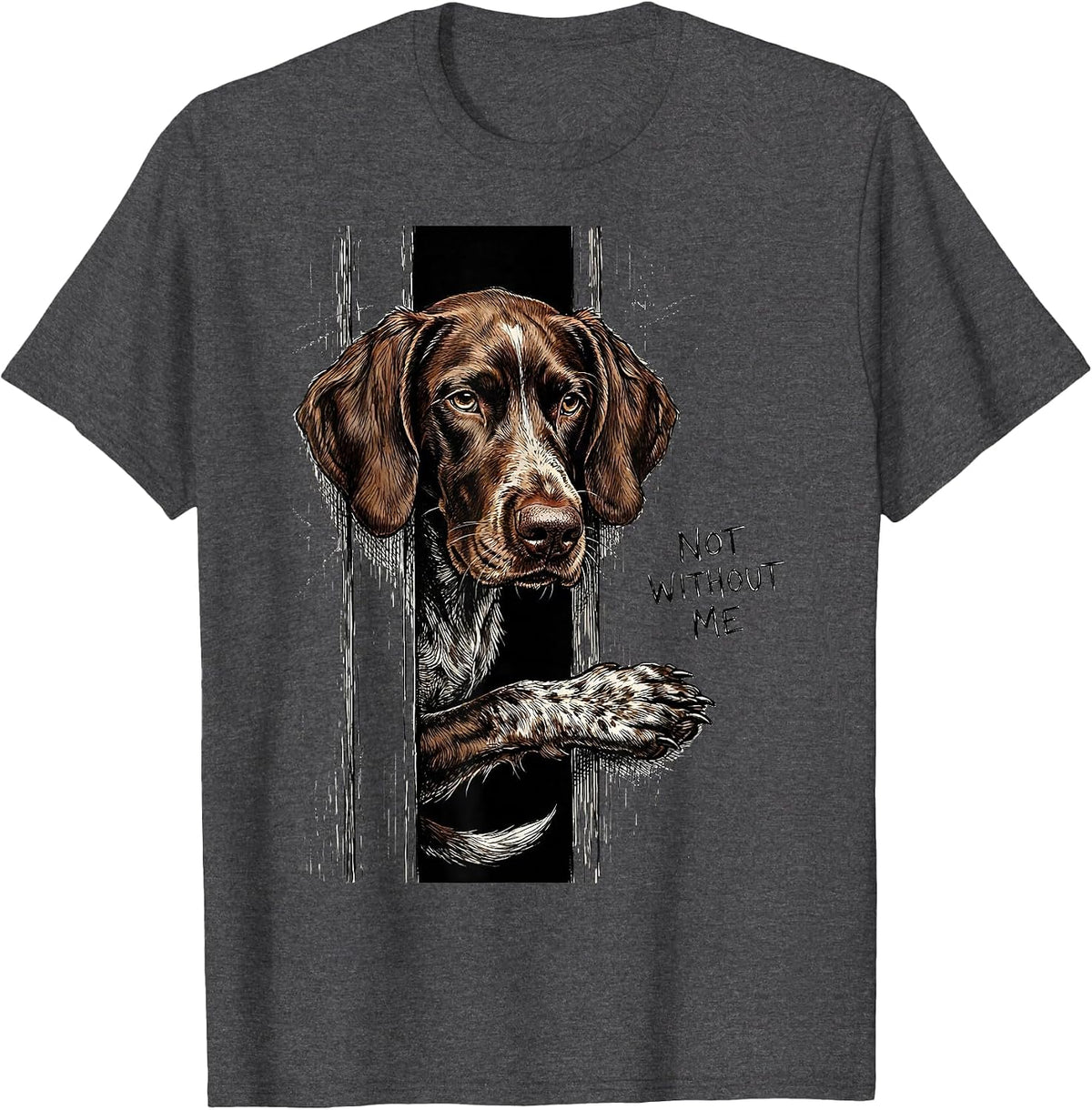 Not Without Me Funny German Shorthaired Pointer Dog Lover T-Shirt - Dark Heather Grey