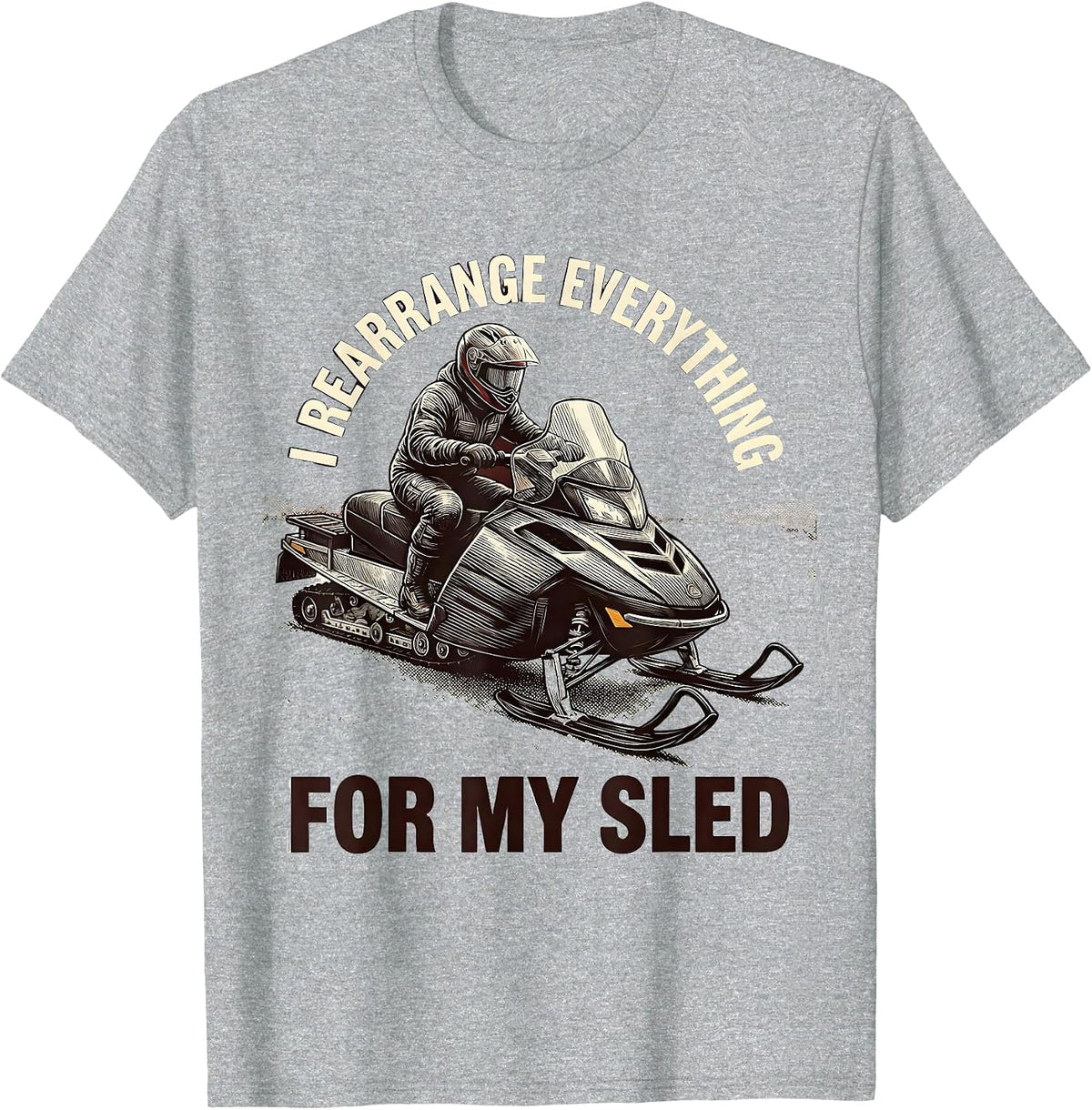 Men's I Rearrange Everything For My Sled Funny Snowmobiling Humor T-Shirt - Heather Grey