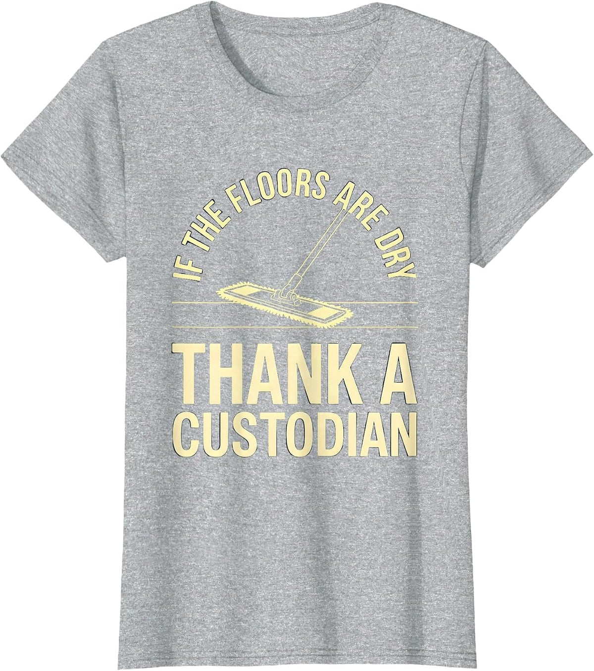 If The Floors Are Dry Thank A Custodian Funny T-Shirt - Heather Grey