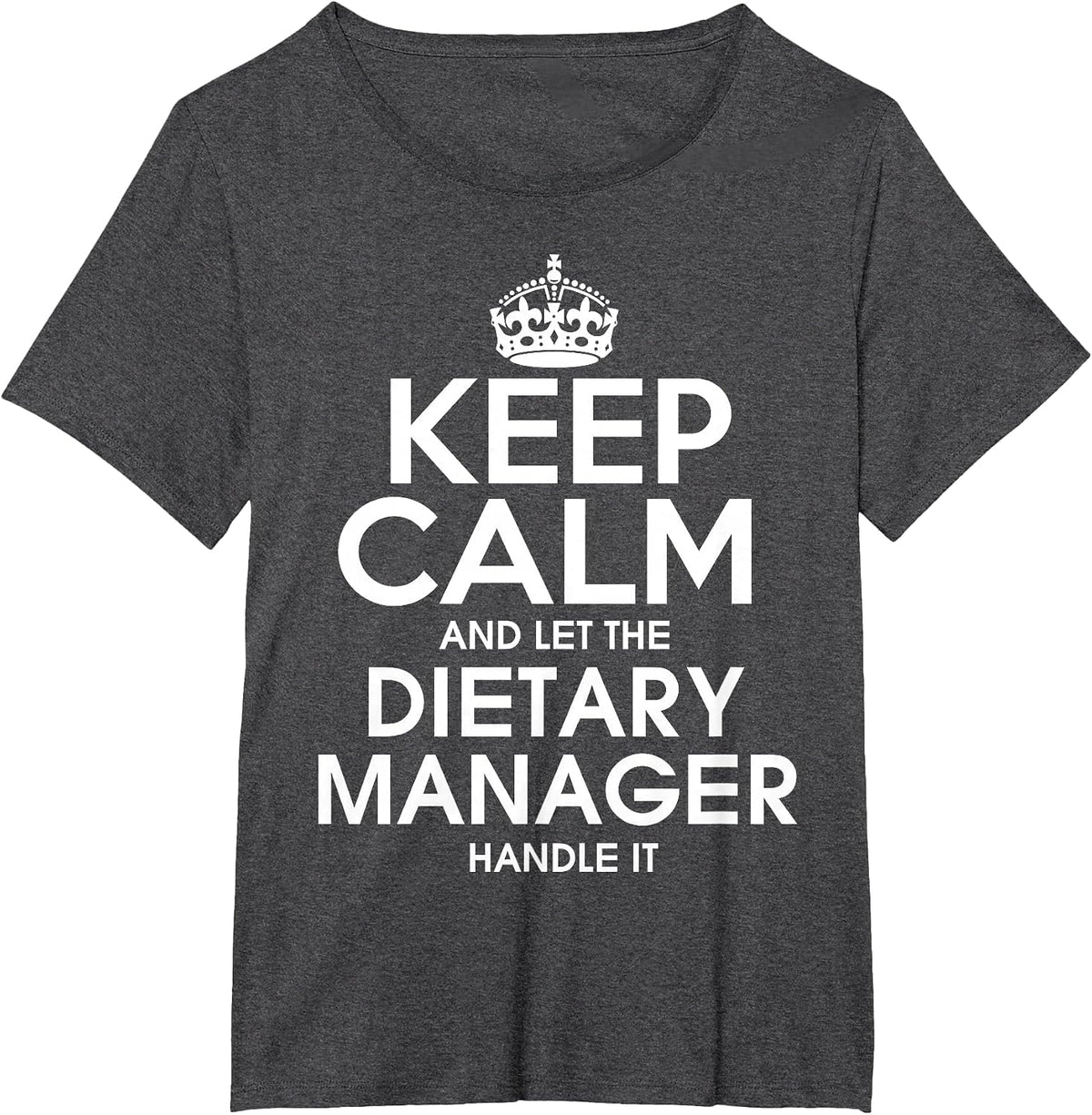 Keep Calm and let the Dietary Manager Handle it T Shirt T-Shirt - Dark Heather Grey
