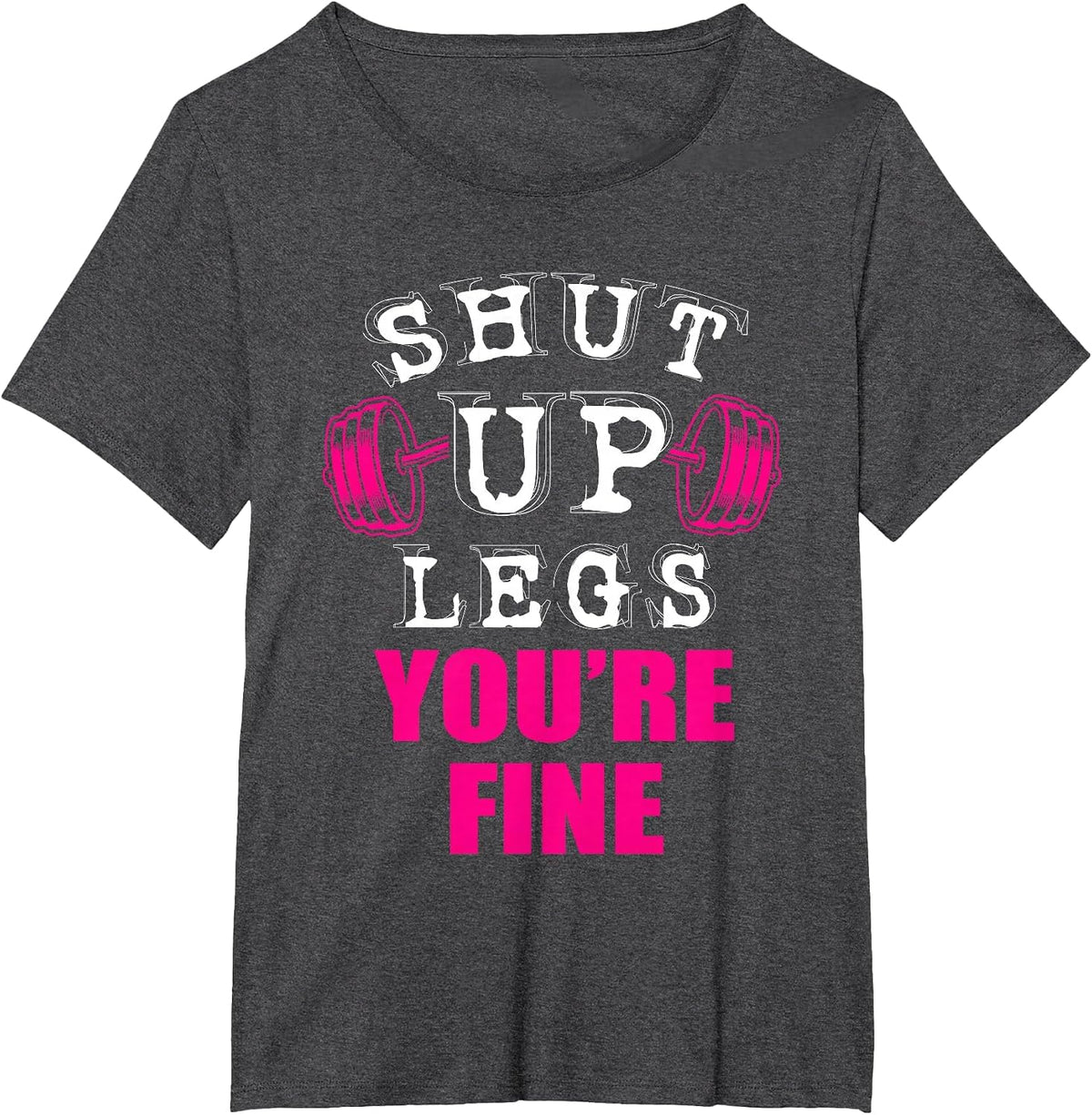 Shut Up You're Fine Legs Weight Lifter T-Shirt - Dark Heather Grey