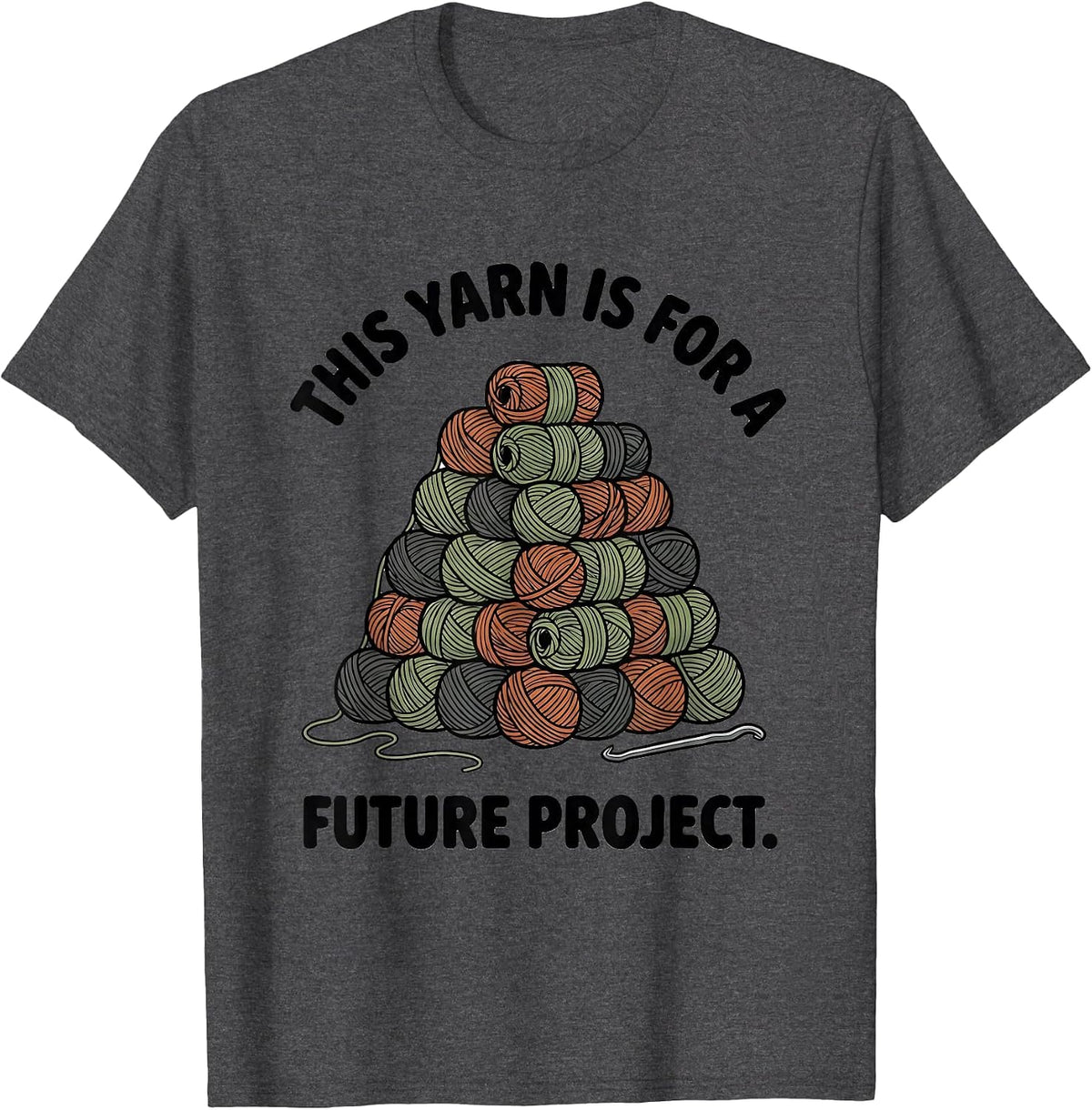 This Yarn Is For A Future Project Crocheter Knitting Humor T-Shirt - Dark Heather Grey