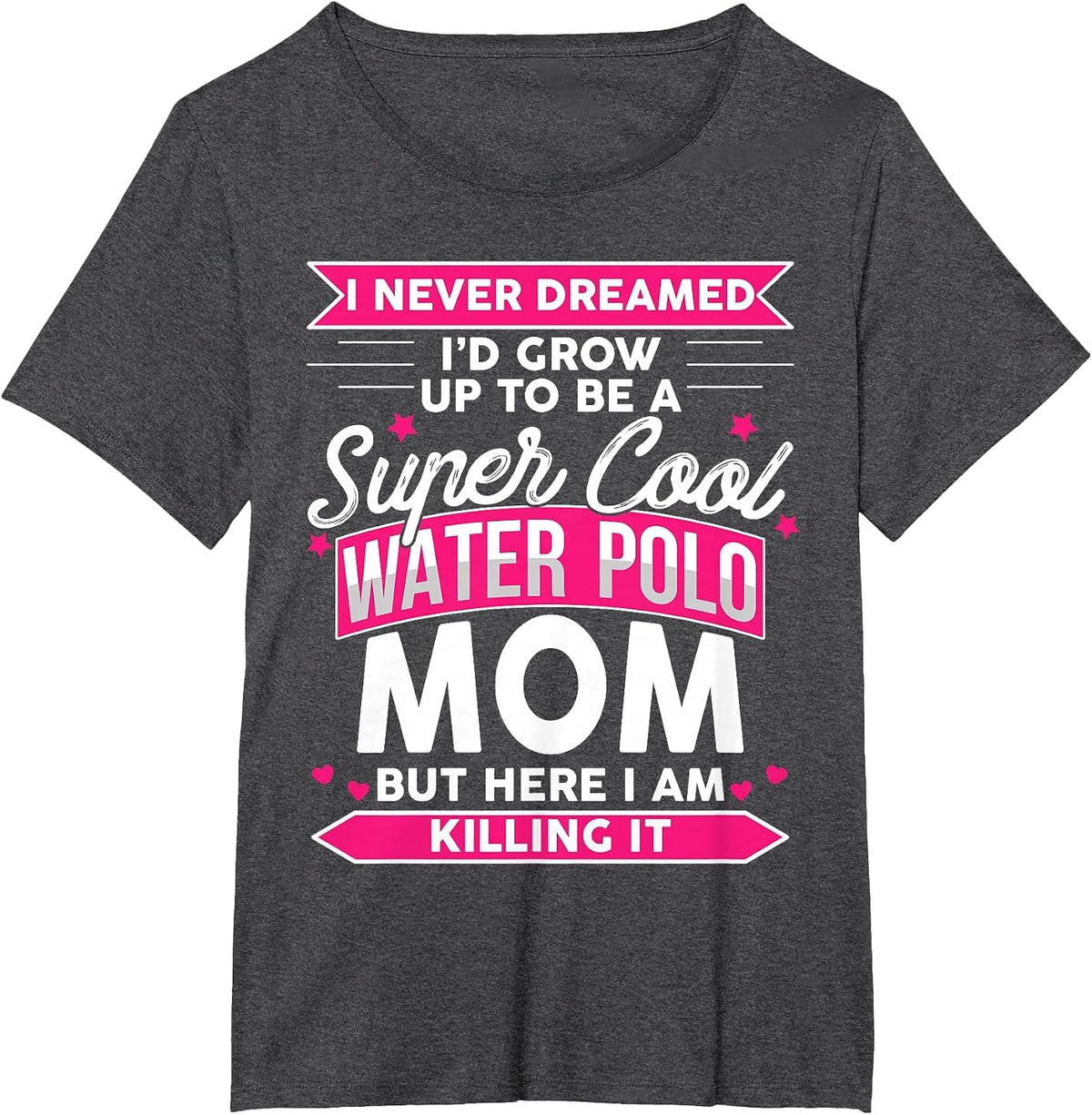 I Never Dreamed I'd Grow Up to Be a Water Polo Mom T-Shirt - Dark Heather Grey