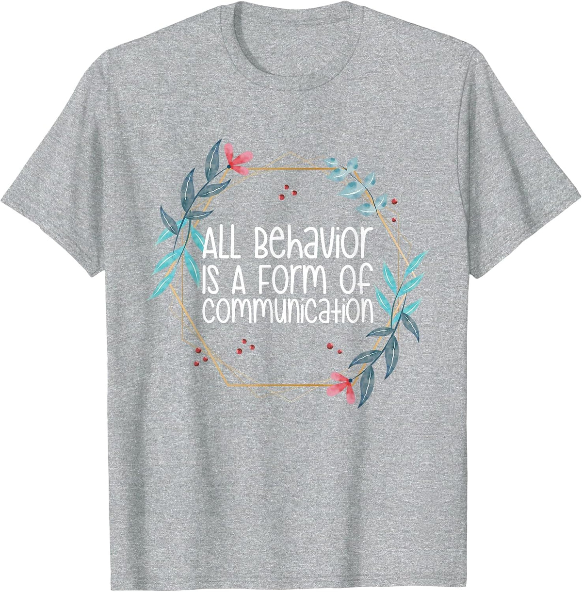 Behavior Analyst All Behavior is A Form of Communication T-Shirt - Heather Grey