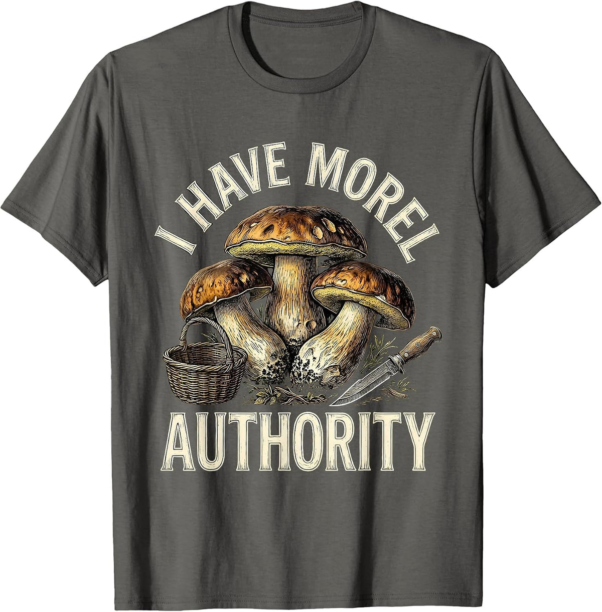 I Have Morel Authority Funny Mushroom Foraging Mycology T-Shirt - Asphalt Grey