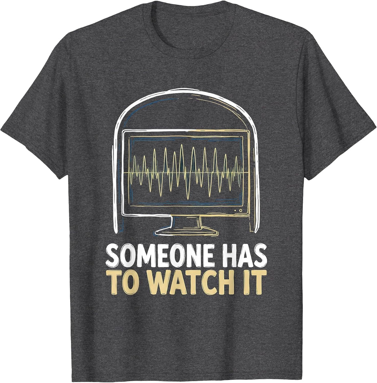 Men's Someone Has To Watch It Funny Lab Tech Sleep Tech Humor T-Shirt - Dark Heather Grey