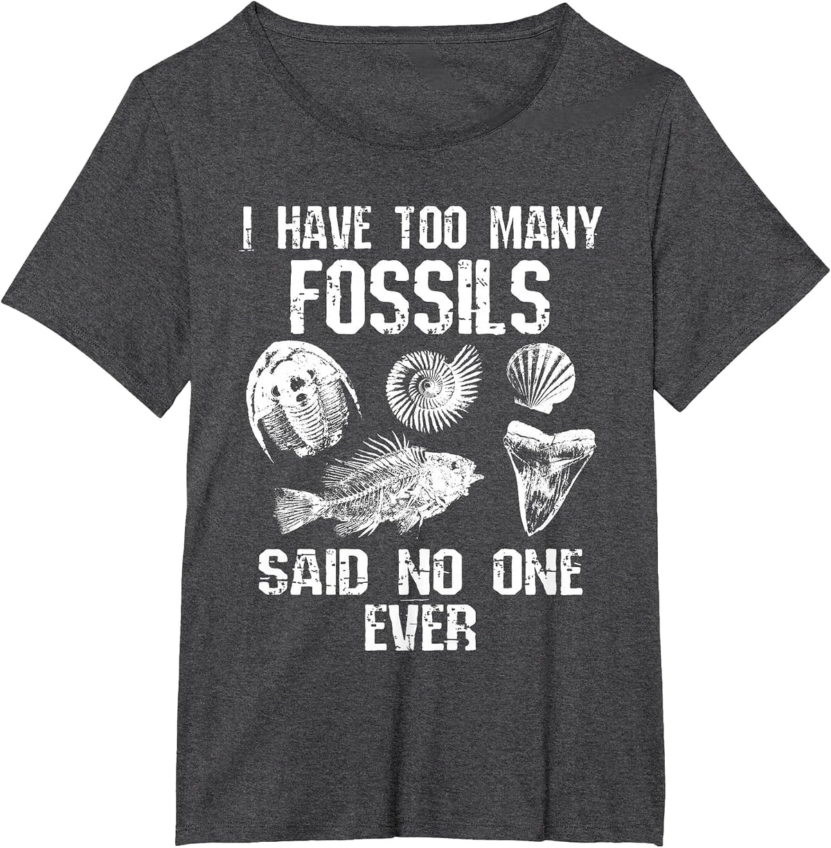Fossil Collector I Have Too Many Fossils Said No One Funny T-Shirt - Dark Heather Grey