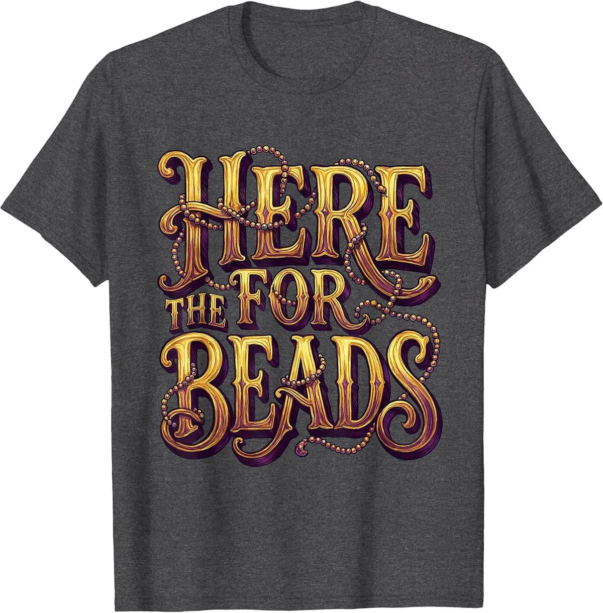 Here for the Beads Mardi Gras Festive Design T-Shirt - Dark Heather Grey