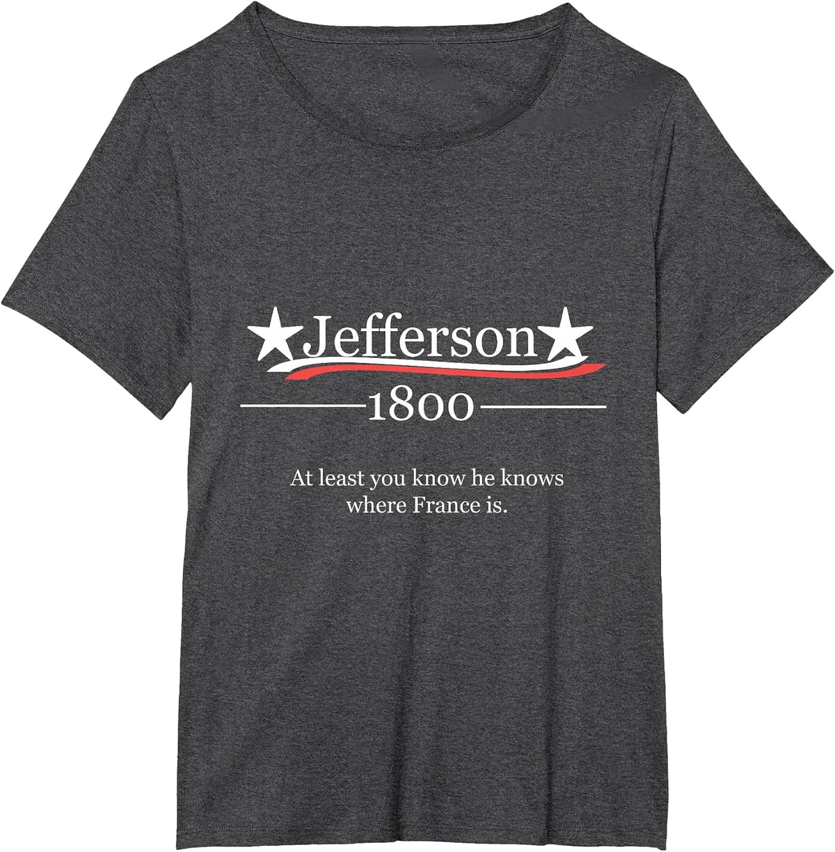 Vote for Jefferson 1800 He Knows Where France is Shirt T-Shirt - Dark Heather Grey