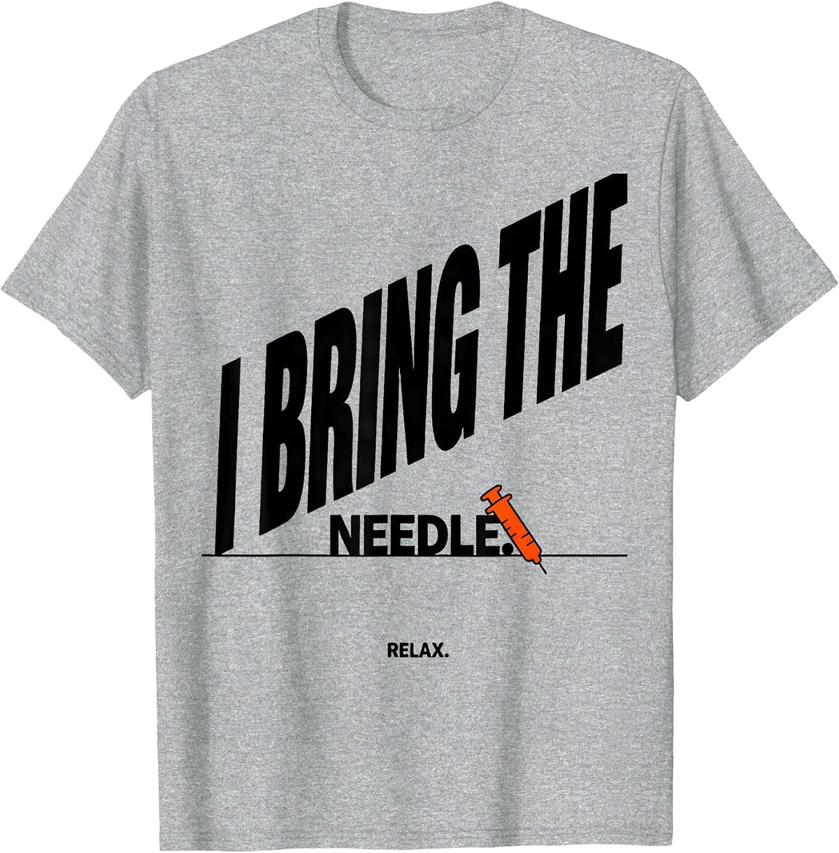Men's I Bring The Needle Relax Funny Nurse Doctor Healthcare T-Shirt - Heather Grey