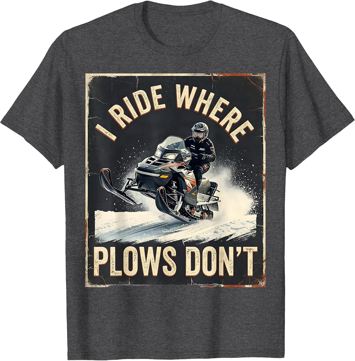 I Ride Where Plows Don't Distressed Snowmobile Rider Winter T-Shirt - Dark Heather Grey