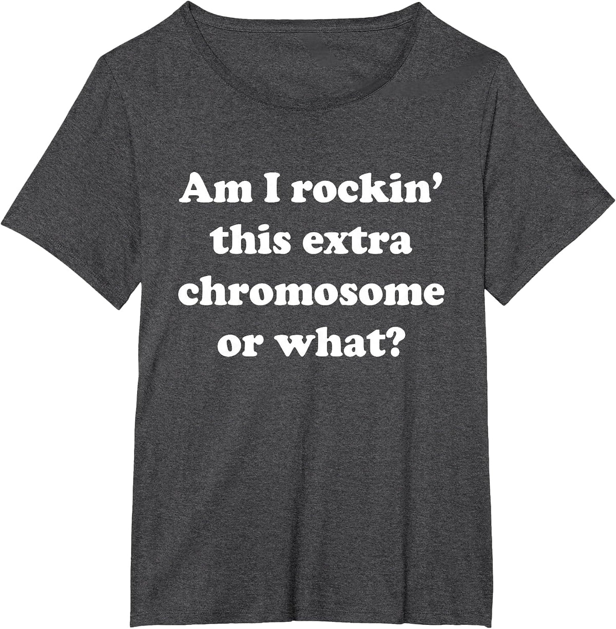 Am I Rockin' This Extra Chromosome or What? t-Shirt T-Shirt - Dark Heather Grey