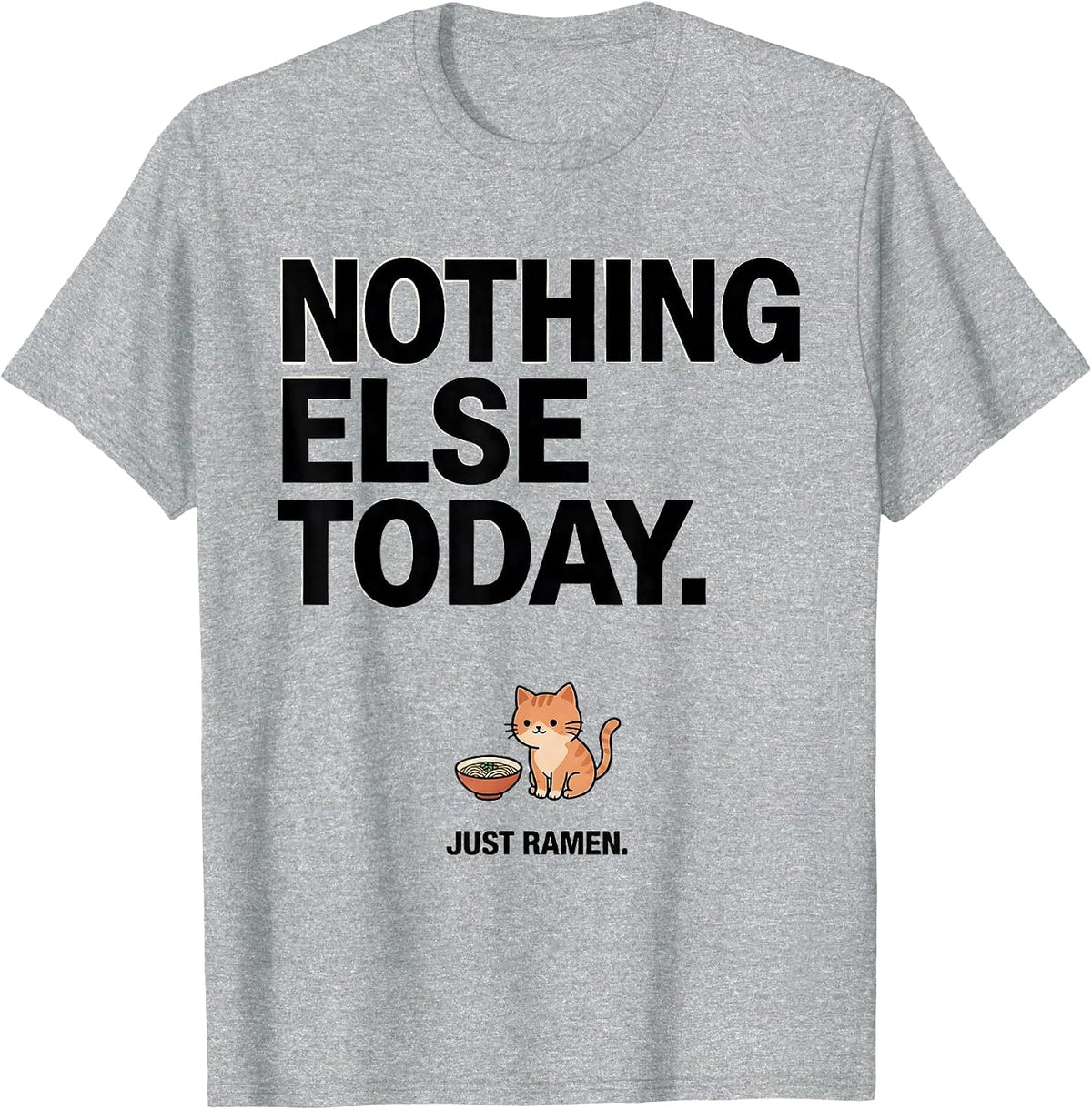 Men's Nothing Else Today. Just Ramen Funny Kawaii Anime Food Humor T-Shirt - Heather Grey
