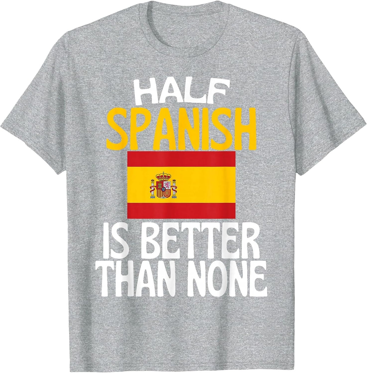 Half Spanish is Better Than None Funny Spain Quote T-Shirt - Heather Grey