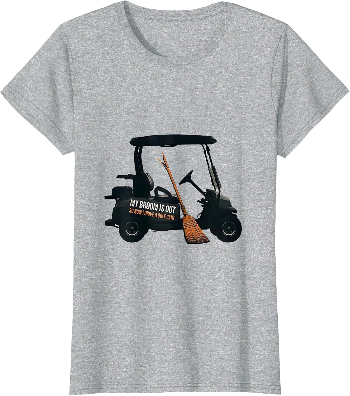 My Broom Is Out So Now I Drive A Golf Cart Funny T-Shirt - Heather Grey