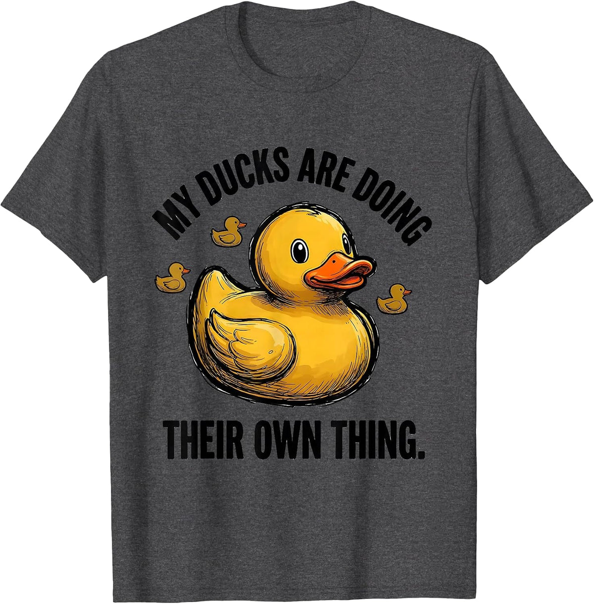 My Ducks Are Doing Their Own Thing Funny Duck Novelty Gift T-Shirt - Dark Heather Grey