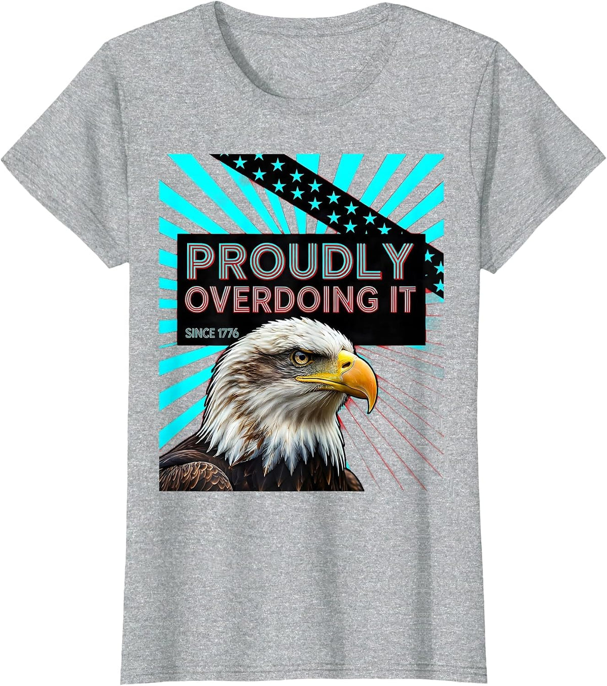 Proudly Overdoing It Since 1776 Patriotic Eagle Flag 4th T-Shirt - Heather Grey