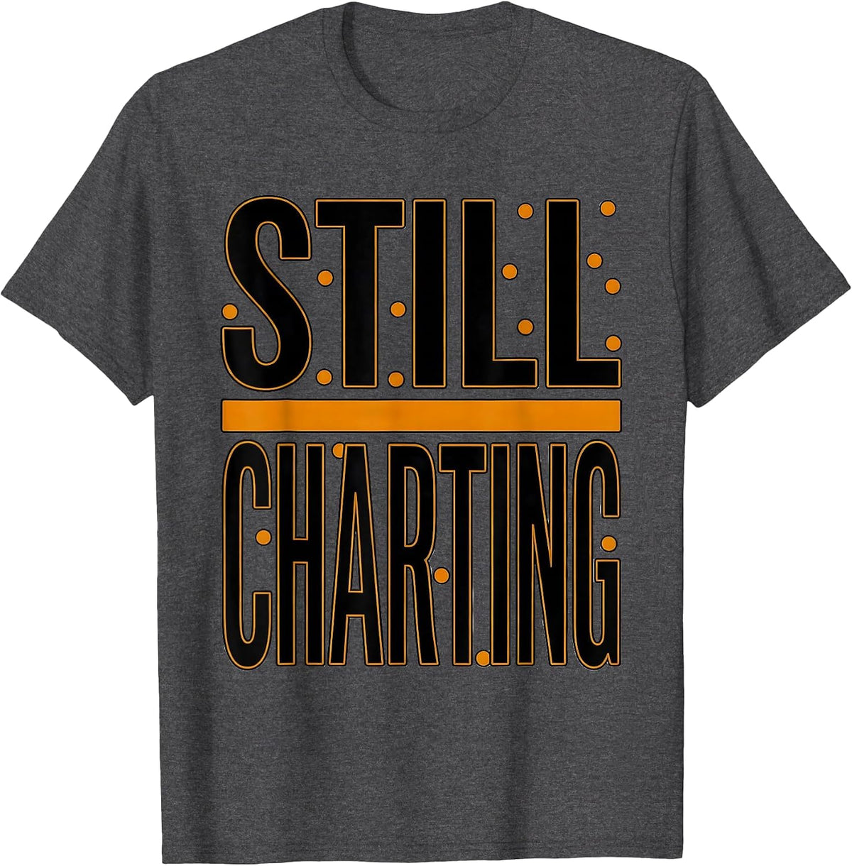Men's Still Charting Funny Nurse Humor Appreciation Gift T-Shirt - Dark Heather Grey