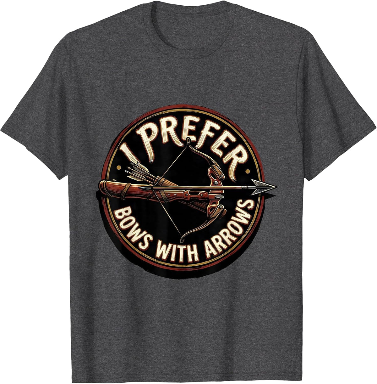Men's I Prefer Bows With Arrows Funny Archery Bowhunter Deer T-Shirt - Dark Heather Grey