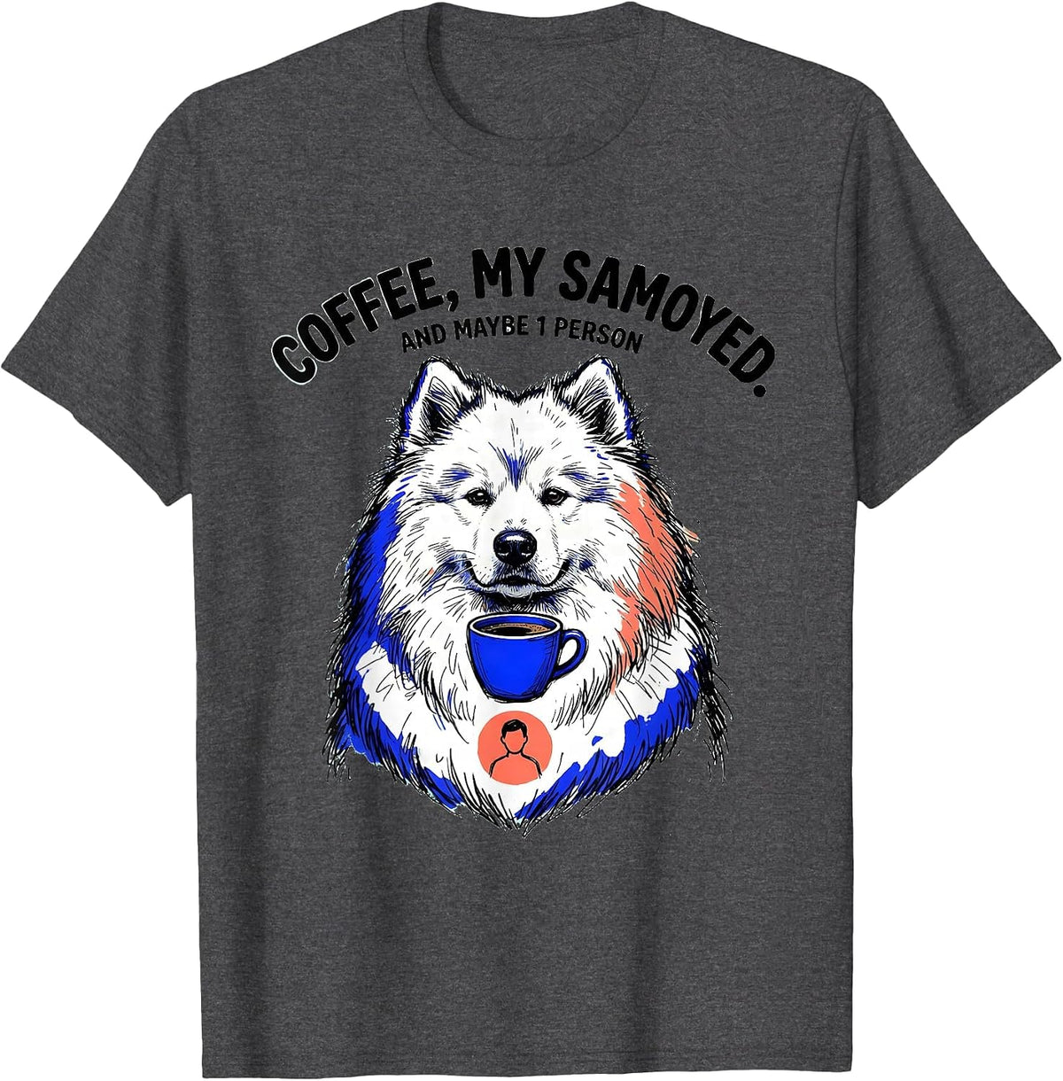 Men's Coffee My Samoyed And Maybe 1 Person Funny Dog Owner Humor T-Shirt - Dark Heather Grey
