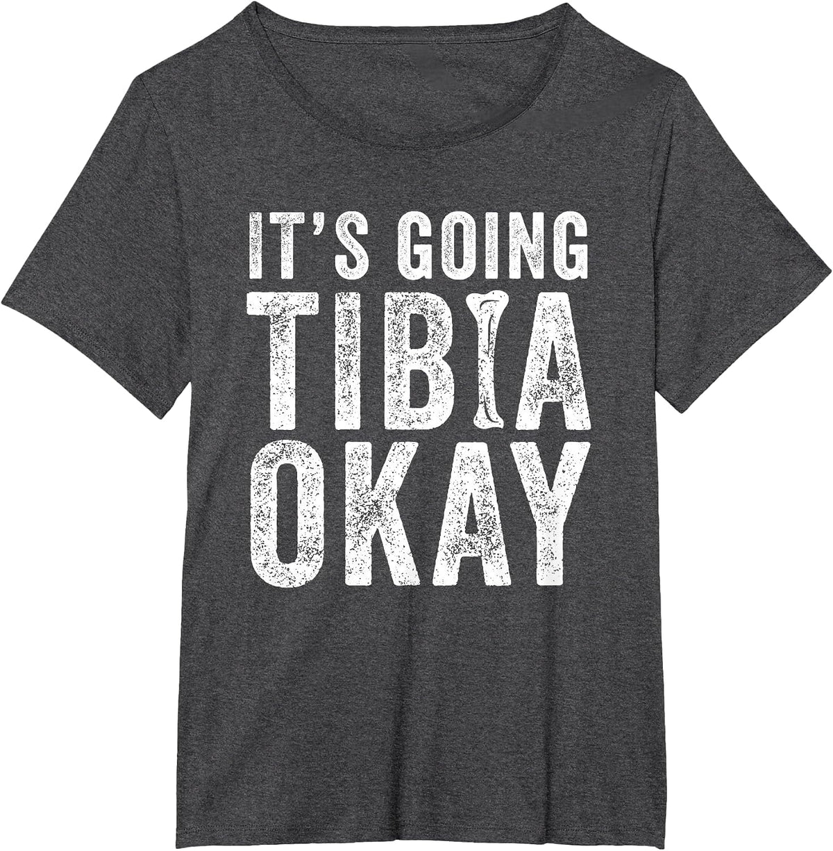 It’s Going Tibia Okay Tibia Surgery Recovery T-Shirt - Dark Heather Grey