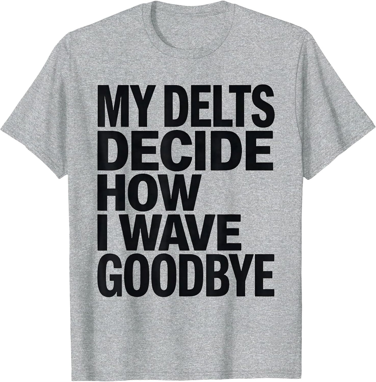 Men's My Delts Decide How I Wave Goodbye Funny Gym Workout T-Shirt - Heather Grey