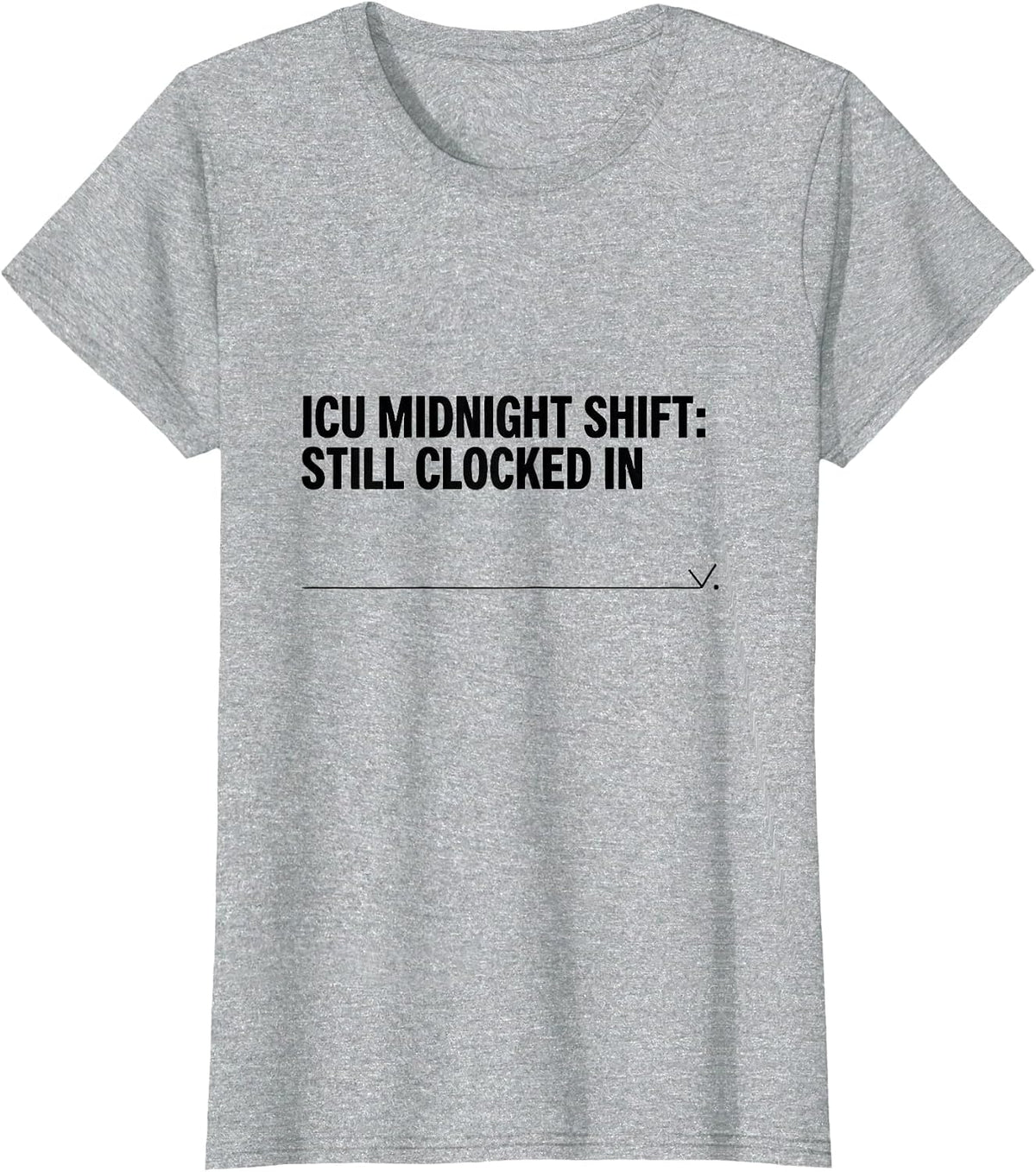 Women's ICU Midnight Shift Still Clocked In Funny Nurse Crew New T-Shirt - Heather Grey