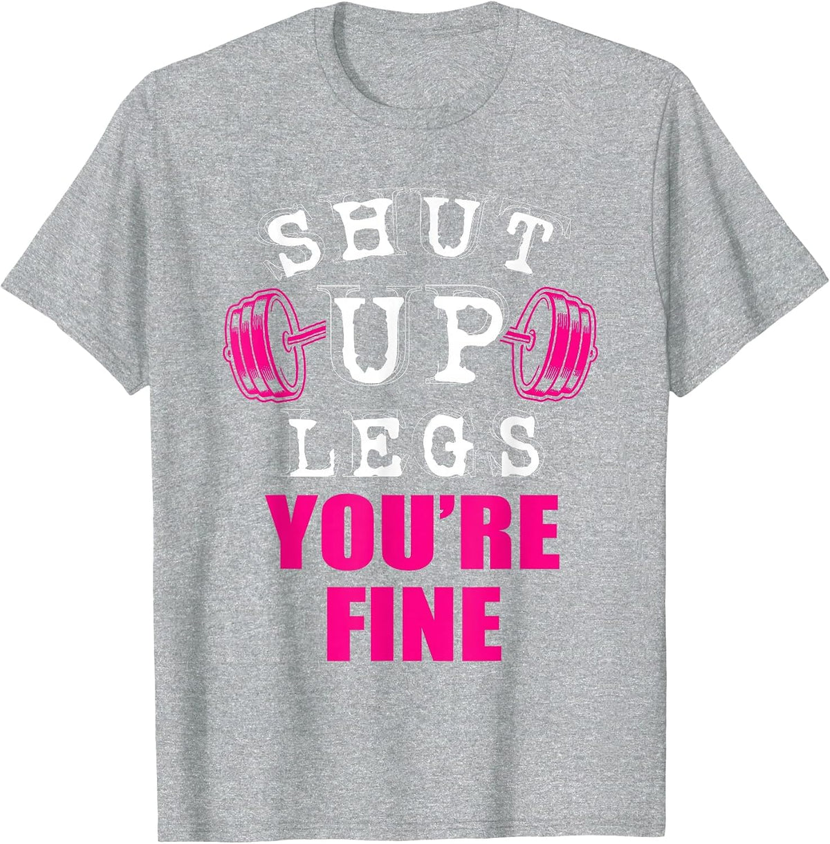 Shut Up You're Fine Legs Weight Lifter T-Shirt - Heather Grey