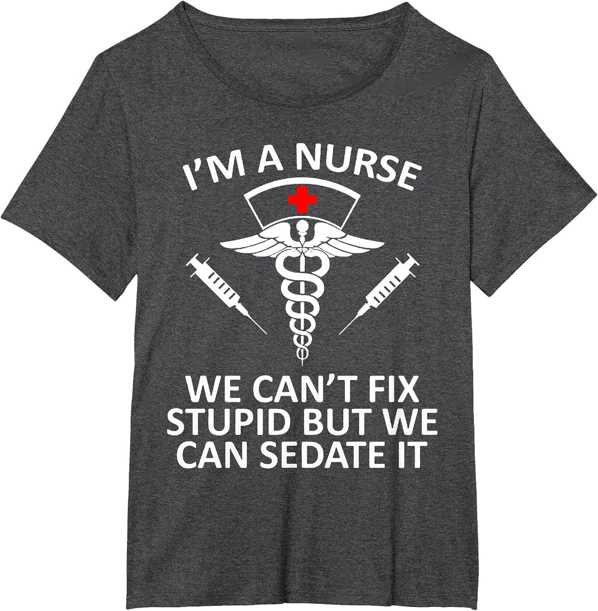 Funny I'm A Nurse We Can't Fix Stupid But We Can Sedate It T-Shirt - Dark Heather Grey