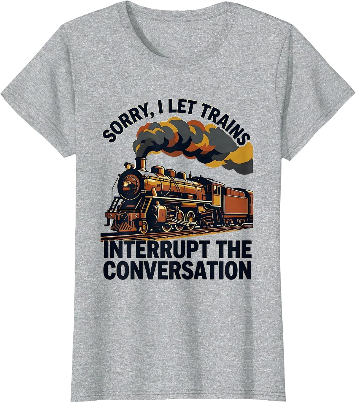Sorry, I Let Trains Interrupt The Conversation Funny T-Shirt - Heather Grey