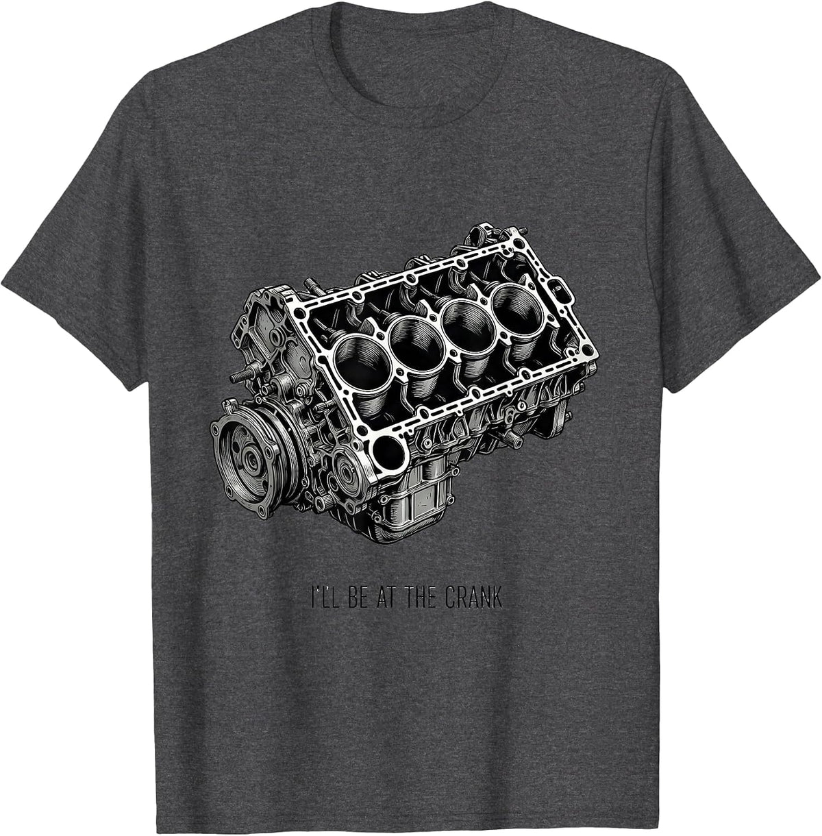 Men's I'll Be At The Crank Funny Mechanic Engine Block Car T-Shirt - Dark Heather Grey