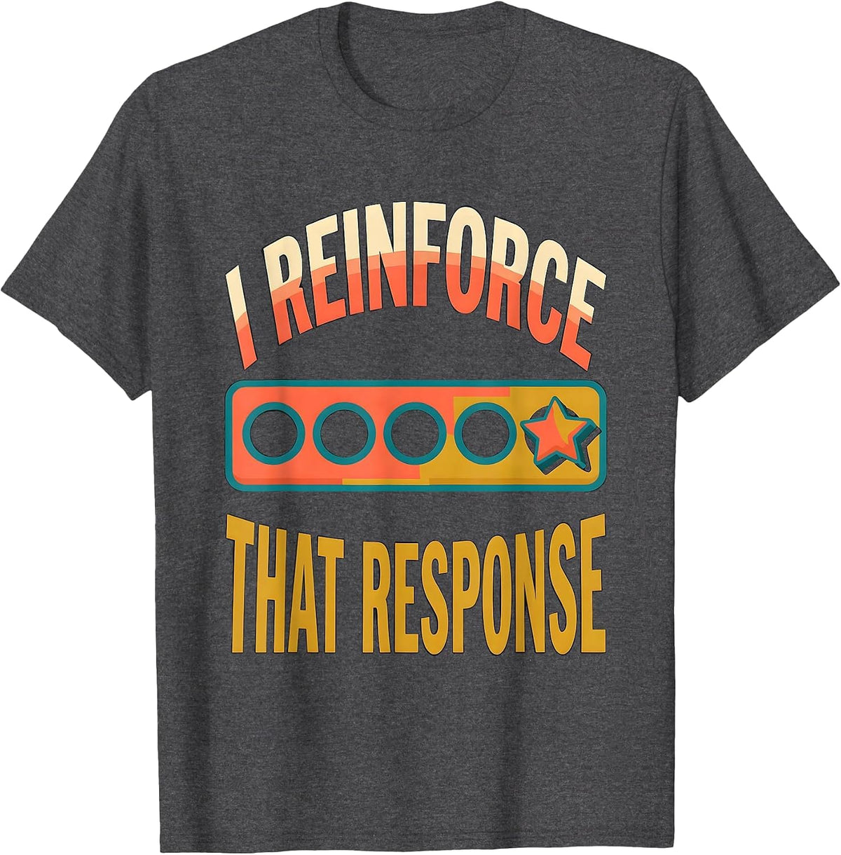 Men's I Reinforce That Response Funny Special Education Teacher T-Shirt - Dark Heather Grey