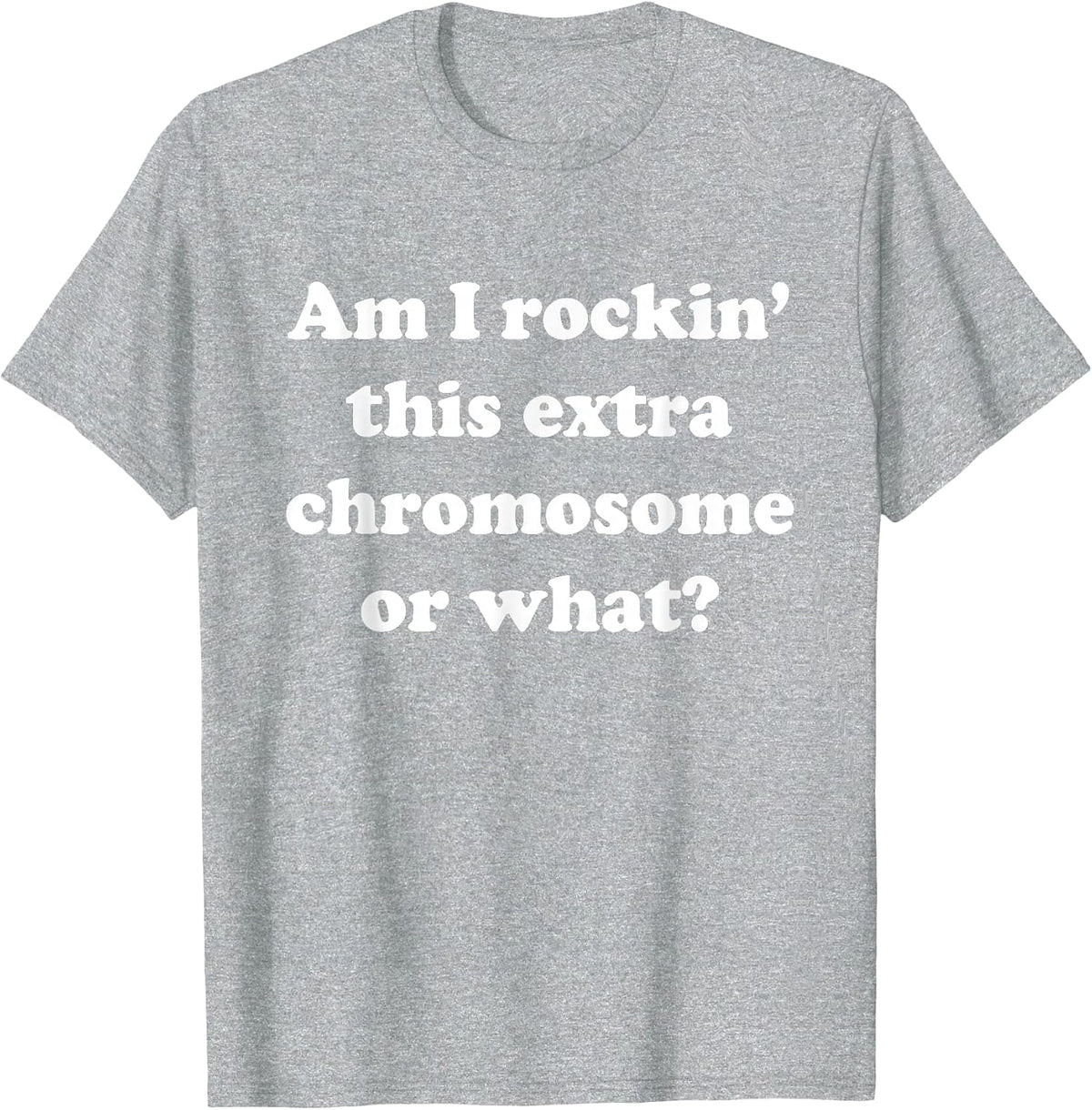 Am I Rockin' This Extra Chromosome or What? t-Shirt T-Shirt - Heather Grey