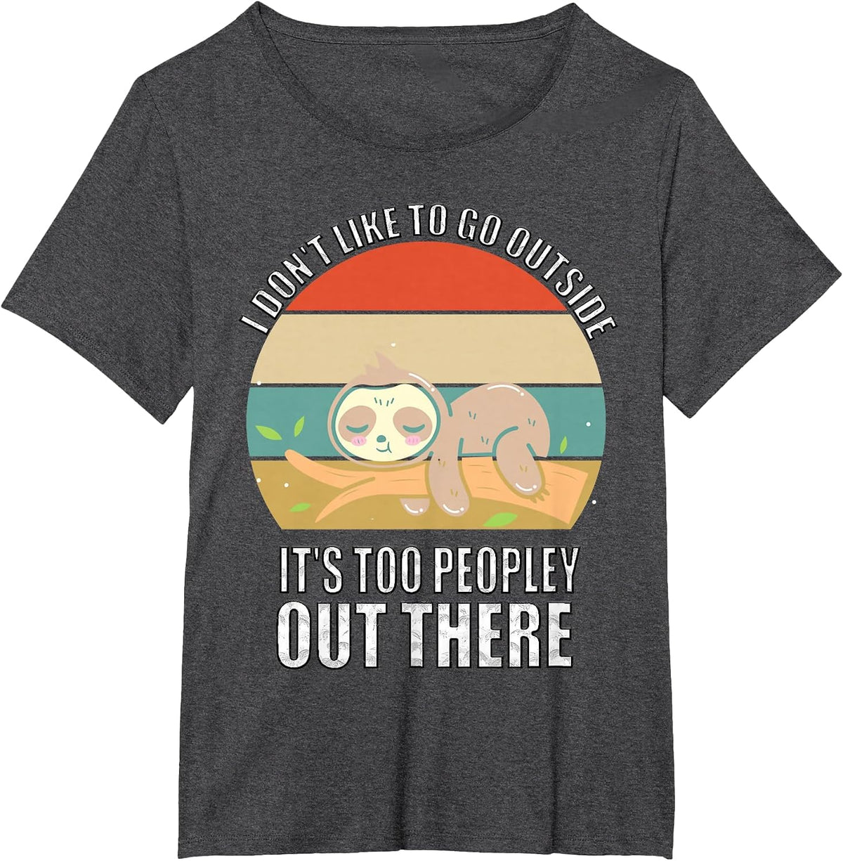 I Don't Like to Go Outside It's Too Peopley Out There Sloth T-Shirt - Dark Heather Grey