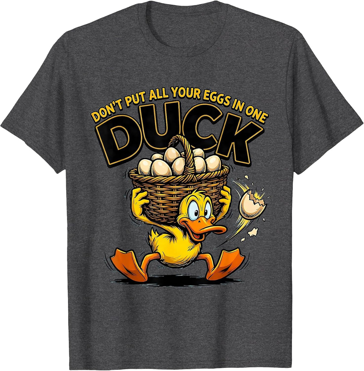 Don't Put All Your Eggs In One Duck Funny Duck Humor Novelty T-Shirt - Dark Heather Grey