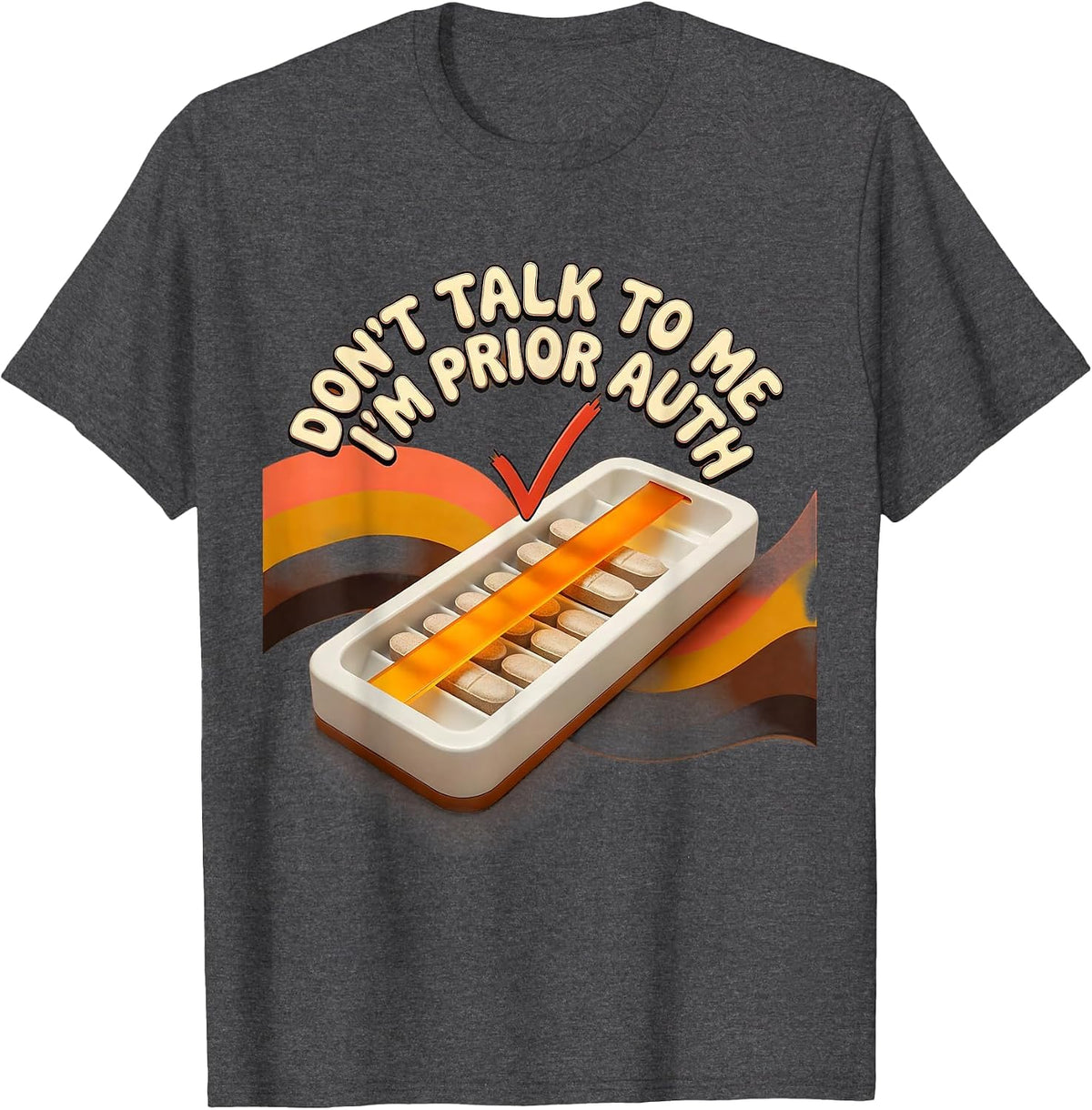 Don't Talk To Me I'm Prior Auth Funny Pharmacy Tech T-Shirt - Dark Heather Grey