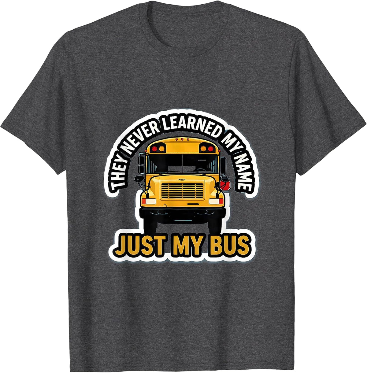 Men's They Never Learned My Name, Just My Bus Funny T-Shirt - Dark Heather Grey