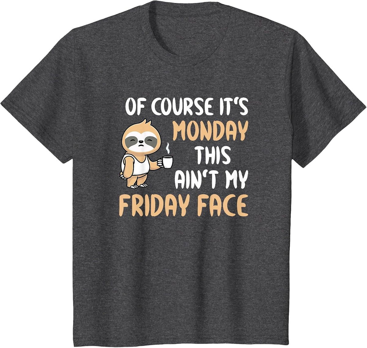 of Course It’s Monday This Ain’t My Friday Face Funny Sloth T-Shirt - Dark Heather Grey