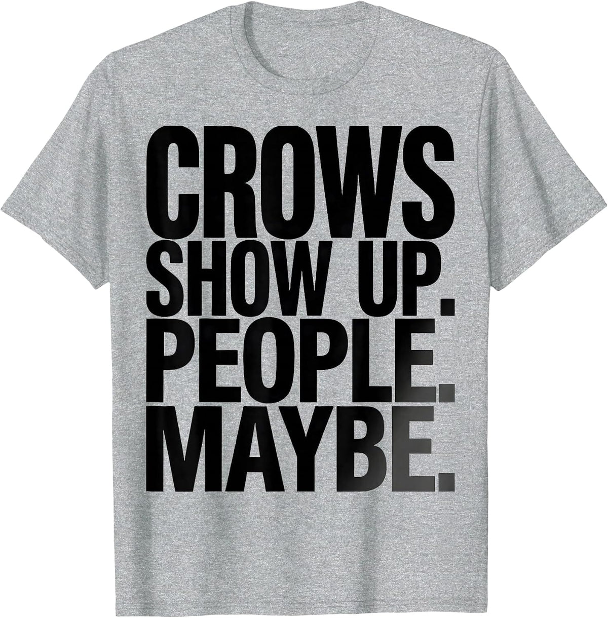 Men's Crows Show Up People Maybe Funny Crow Lover Gothic Humor T-Shirt - Heather Grey