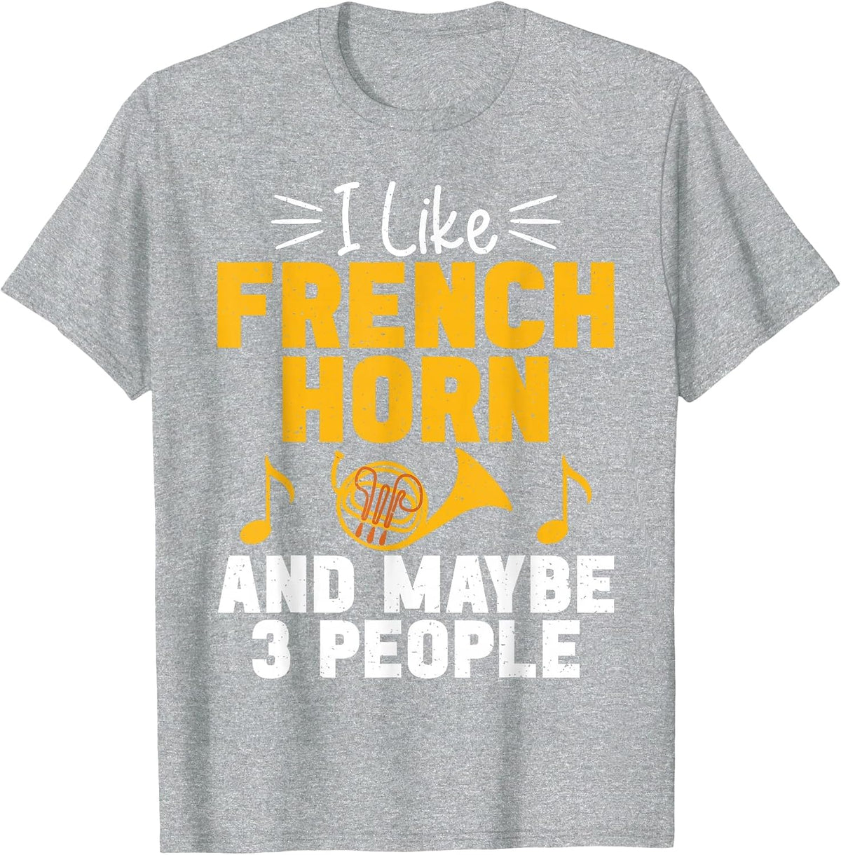 I Like French Horn and Maybe 3 People French Horn T-Shirt - Heather Grey