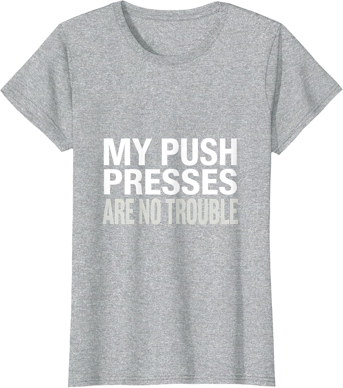 Women's My Push Presses Are No Trouble Funny Gym Quote Weightlifting T-Shirt - Heather Grey