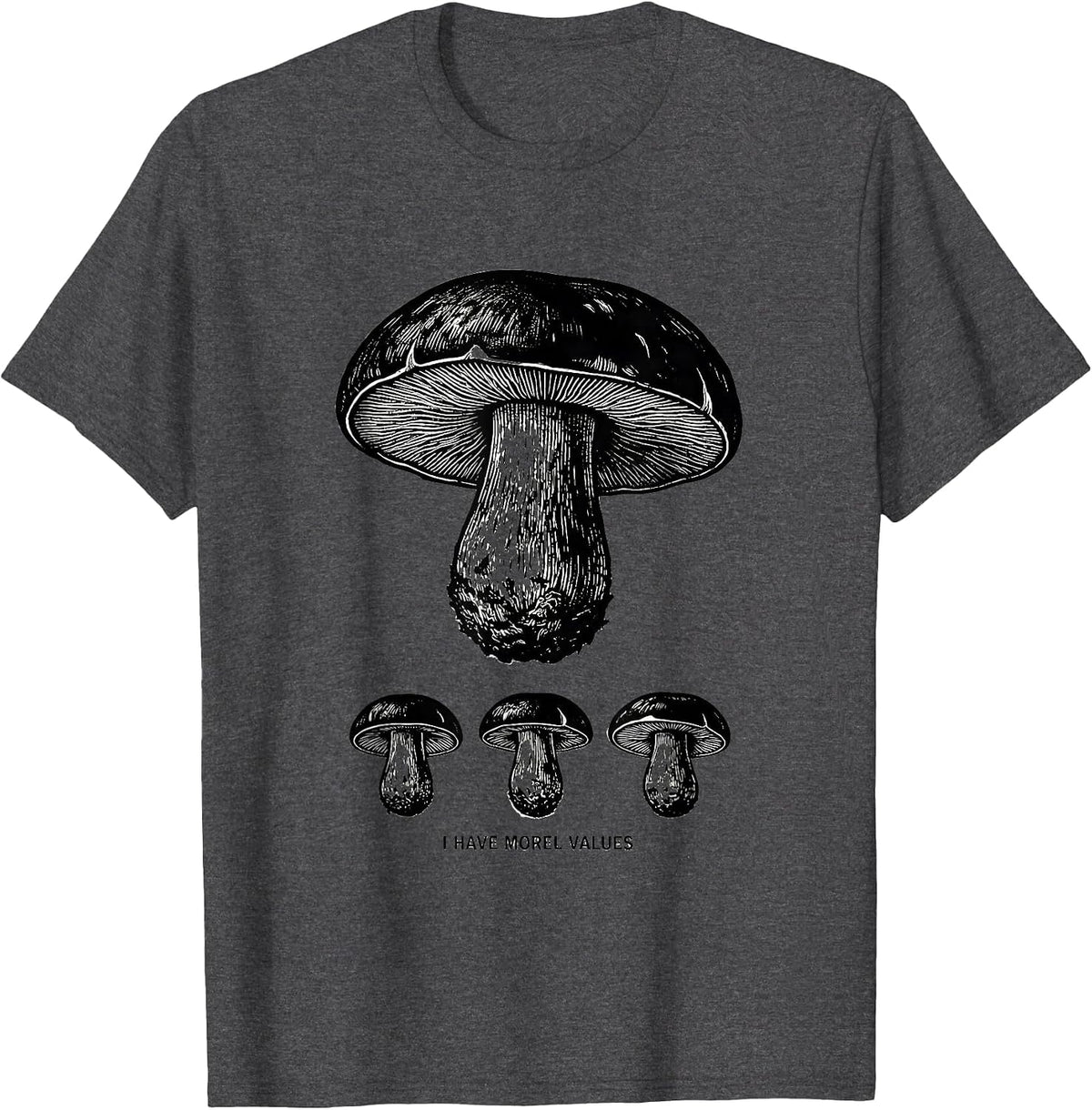 I Have Morel Values Funny Mushroom Forager Mycology Humor T-Shirt - Dark Heather Grey