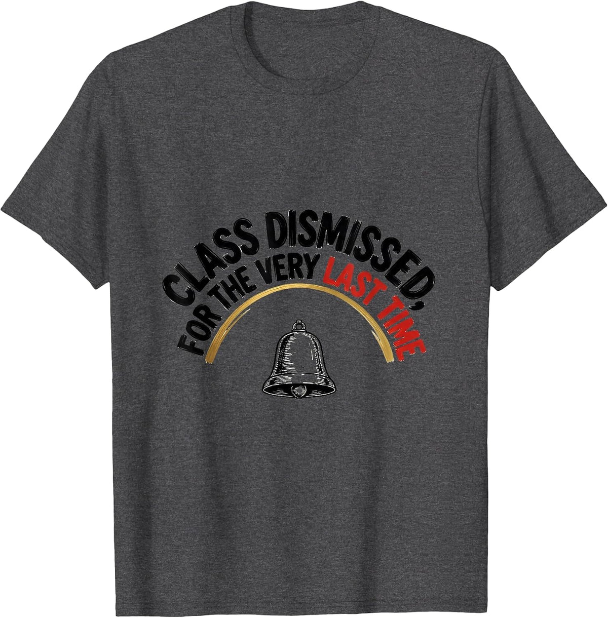Class Dismissed, For The Very Last Time Teacher Retirement T-Shirt - Dark Heather Grey