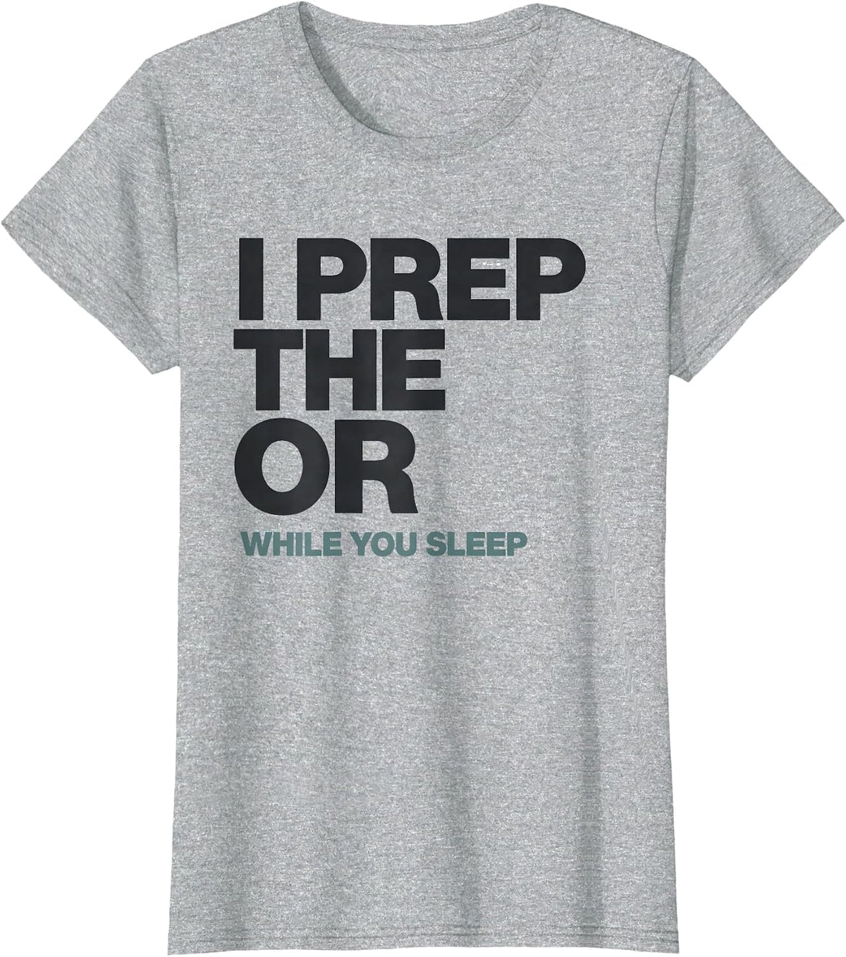 I Prep The OR While You Sleep Funny OB-GYN Squad Nurse Tech T-Shirt - Heather Grey