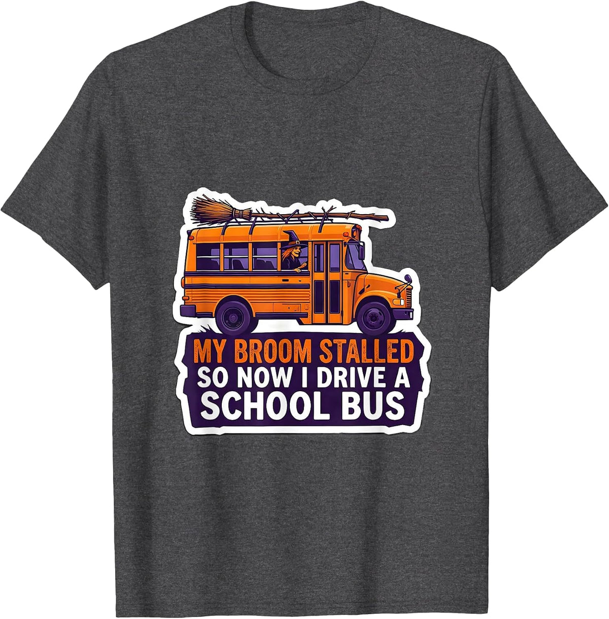 My Broom Stalled, So Now I Drive A School Bus Funny T-Shirt - Dark Heather Grey