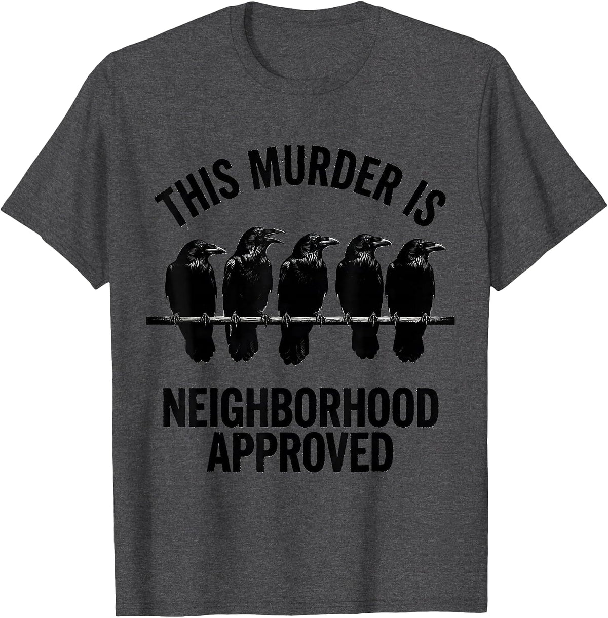 This Murder Is Neighborhood Approved Funny Crow Lover Pun T-Shirt - Dark Heather Grey