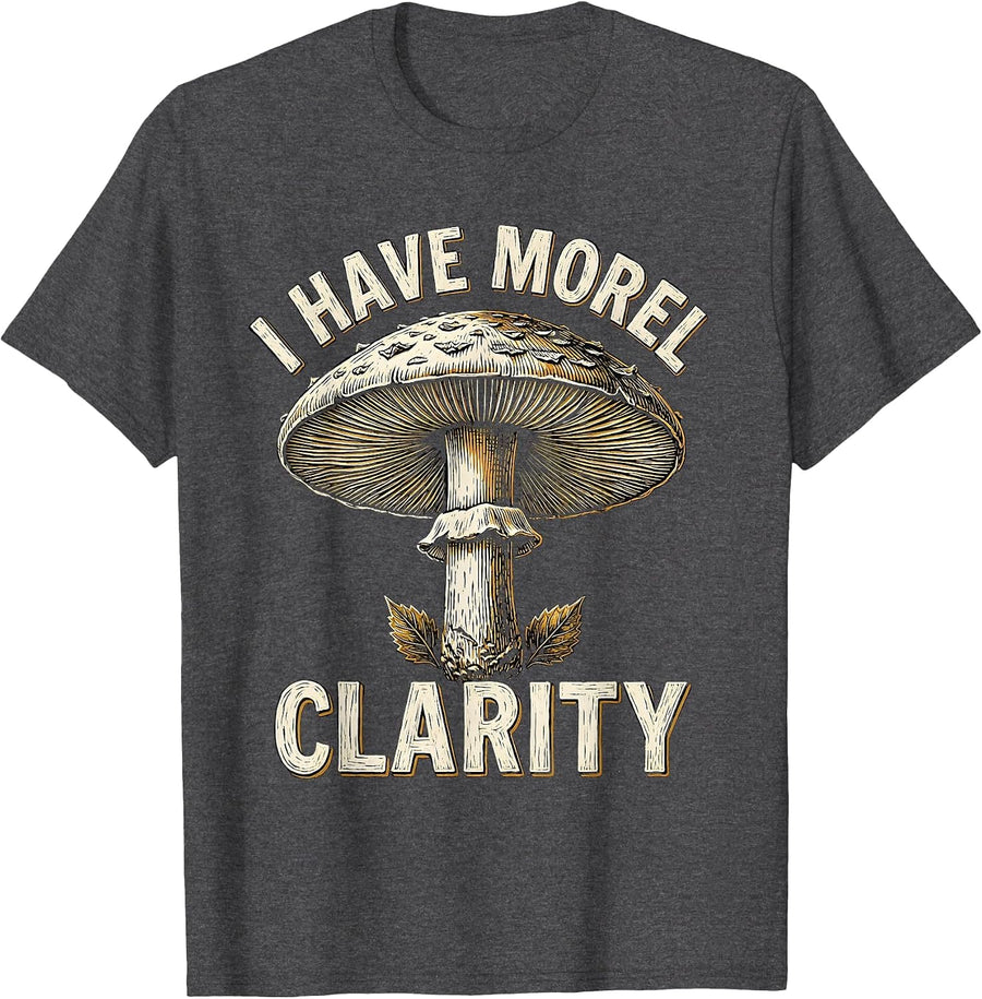 Men's I Have Morel Clarity Funny Mushroom Forager Mycology Humor T-Shirt - Dark Heather Grey