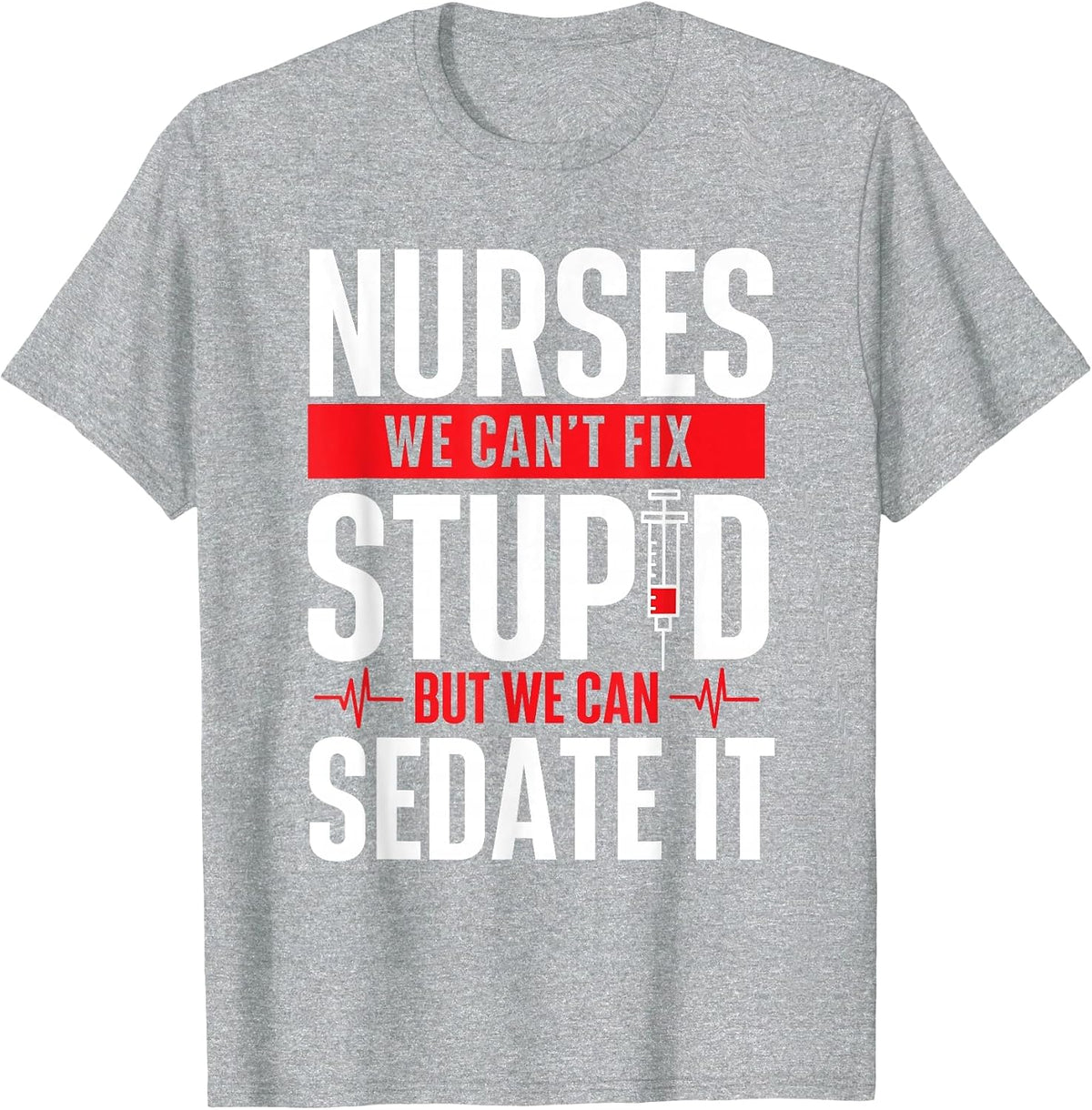 We Can't Fix Stupid But We Can Sedate It - Nurse Nursing T-Shirt - Heather Grey