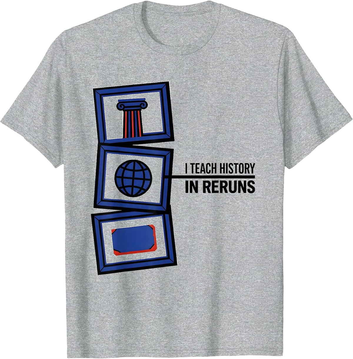 Men's I Teach History In Reruns Funny History Teacher Classroom T-Shirt - Heather Grey