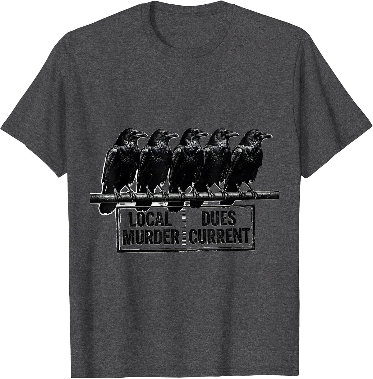 Local Murder Dues Current Dark Humor Crow Lover Gothic Raven T-Shirt - Dark Heather Grey